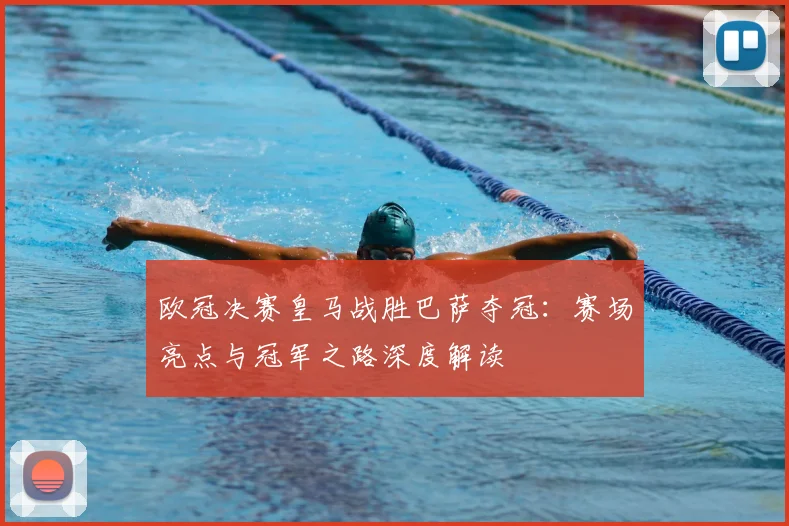 欧冠决赛皇马战胜巴萨夺冠：赛场亮点与冠军之路深度解读