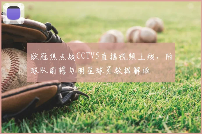 欧冠焦点战CCTV5直播视频上线，附球队前瞻与明星球员数据解读