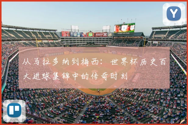 从马拉多纳到梅西：世界杯历史百大进球集锦中的传奇时刻