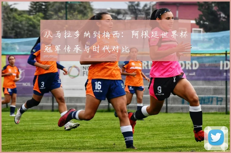 从马拉多纳到梅西：阿根廷世界杯冠军传承与时代对比