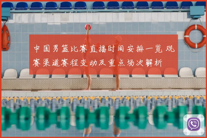 中国男篮比赛直播时间安排一览 观赛渠道赛程变动及重点场次解析